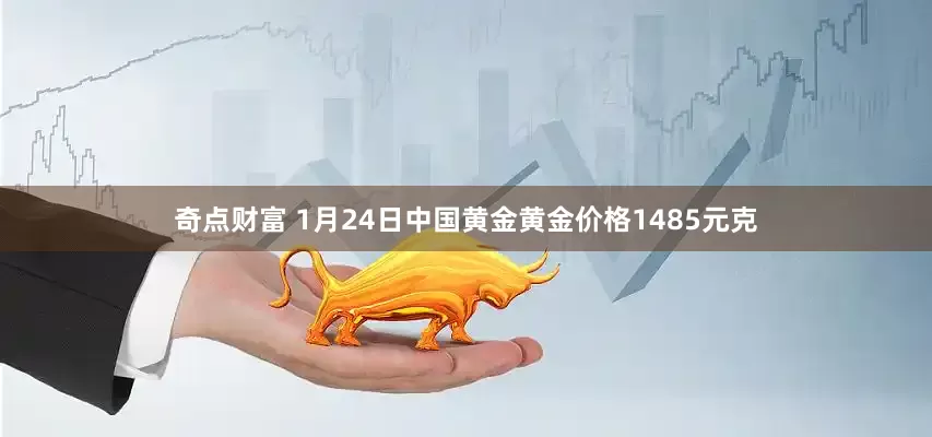 奇点财富 1月24日中国黄金黄金价格1485元克